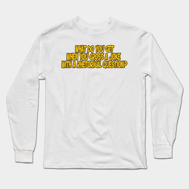 Rhetorical Joke Long Sleeve T-Shirt by toastercide